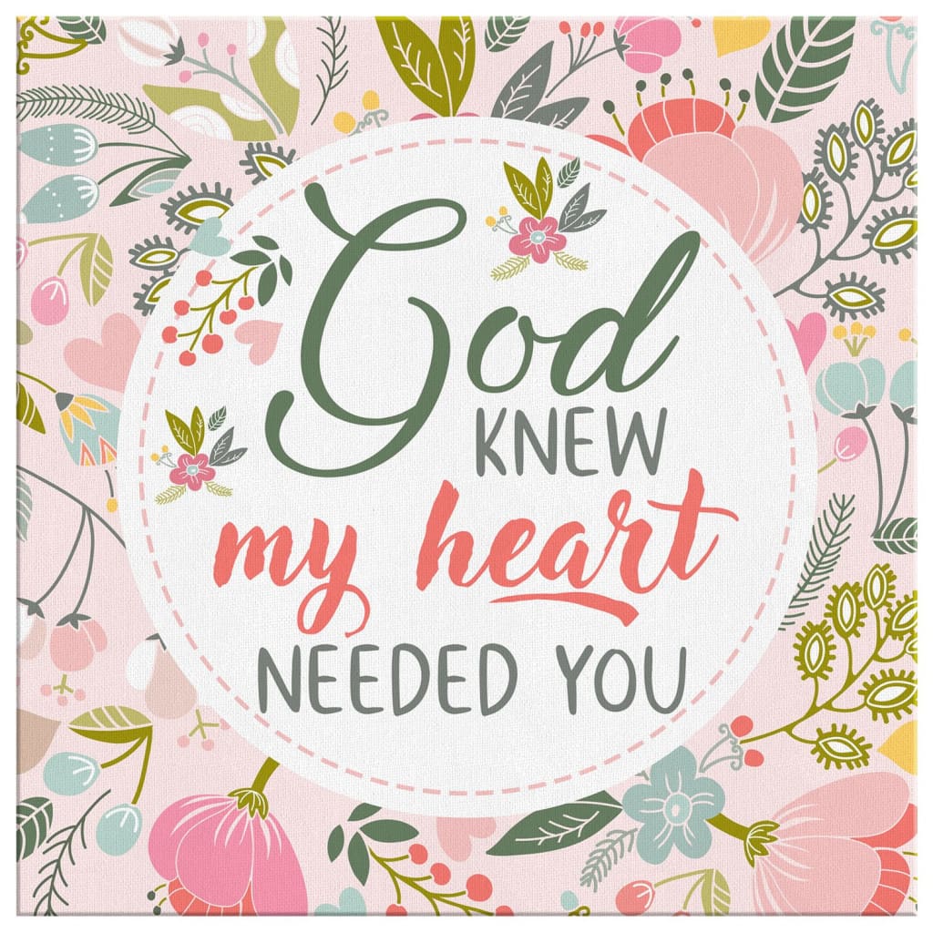 God Knew My Heart Needed You Canvas Wall Art - Christian Wall Art - Religious Wall Decor