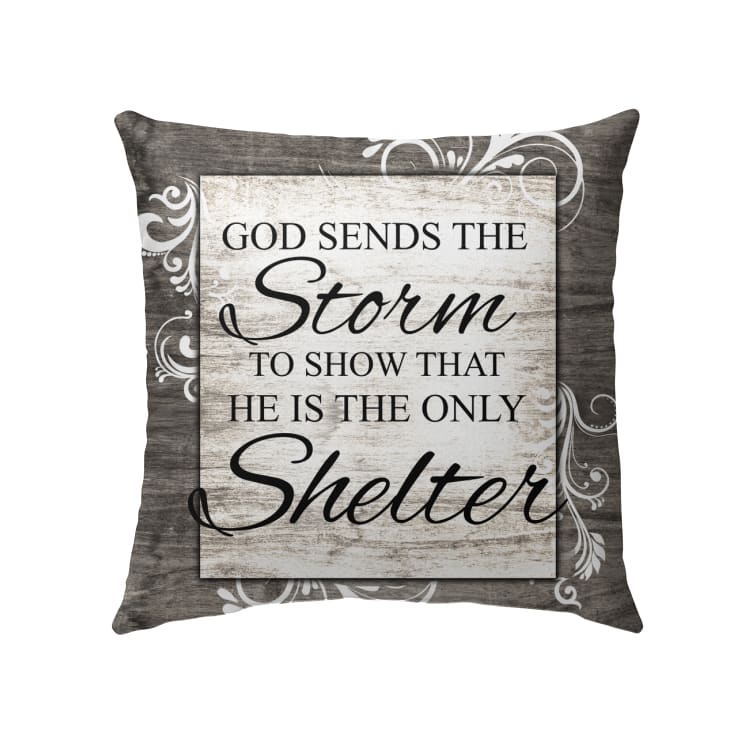God Sends The Storm To Show That He Is The Only Shelter Christian Pillow
