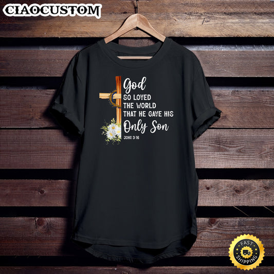 God So Loved The World That He Gave His Only Son Christian T-Shirt - Christian Shirt