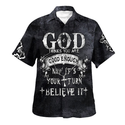God Thinks You Are Good Enough Now It's Your Turn Believe It Hawaiian Shirt - Christian Hawaiian Shirt - Religious Hawaiian Shirts
