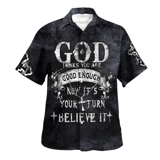God Thinks You Are Good Enough Now It's Your Turn Believe It Hawaiian Shirt - Christian Hawaiian Shirt - Religious Hawaiian Shirts
