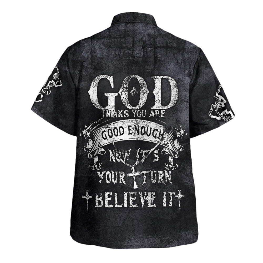 God Thinks You Are Good Enough Now It's Your Turn Believe It Hawaiian Shirt - Christian Hawaiian Shirt - Religious Hawaiian Shirts