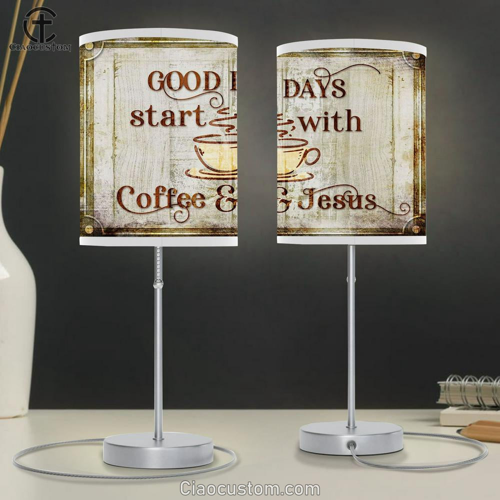 Good Days Start With Coffee And Jesus Table Lamp Prints - Religious Room Decor - Christian Table Lamp For Bedroom