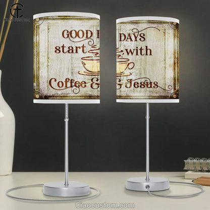 Good Days Start With Coffee And Jesus Table Lamp Prints - Religious Room Decor - Christian Table Lamp For Bedroom
