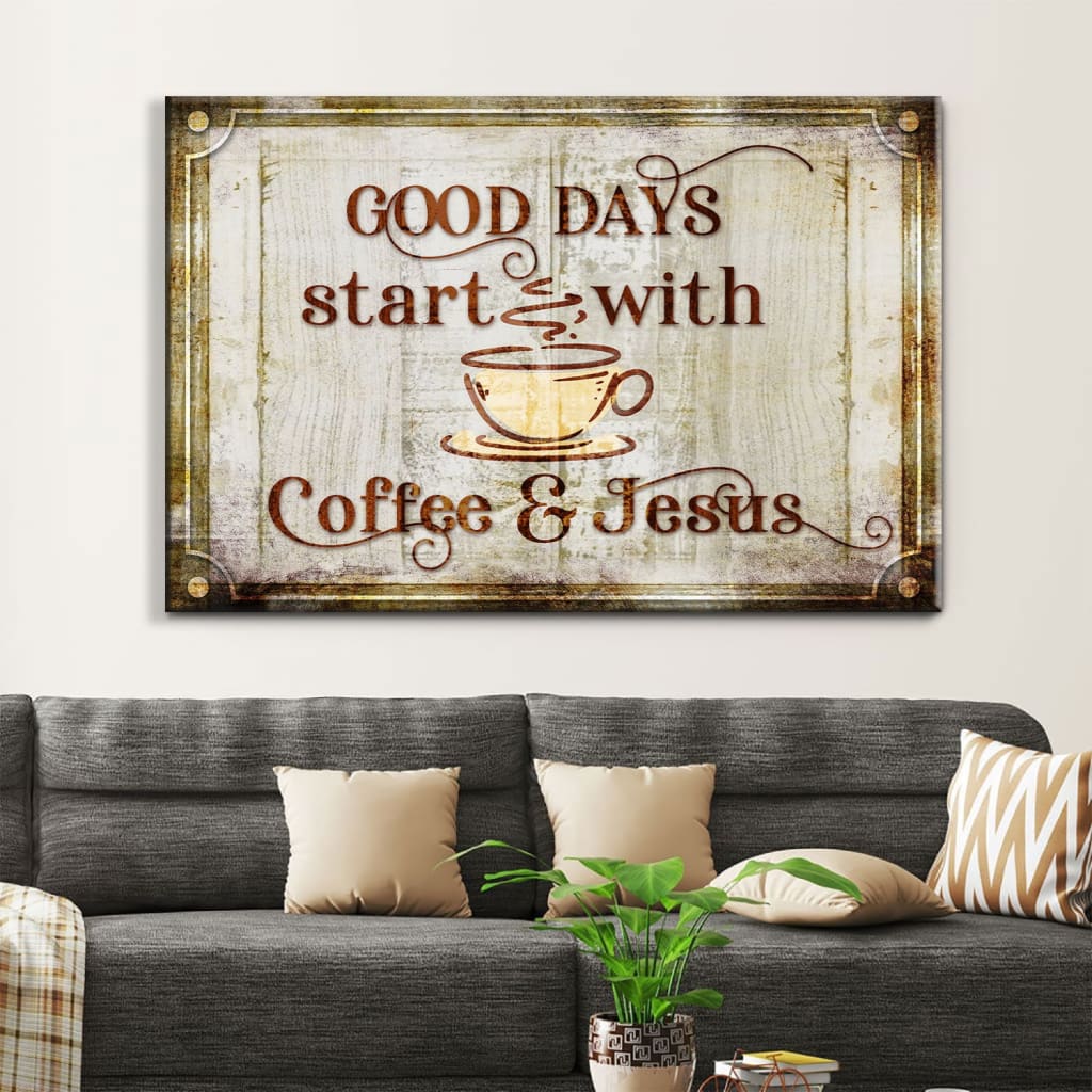 Good Days Start With Coffee And Jesus Wall Art Canvas Print - Religious Wall Decor