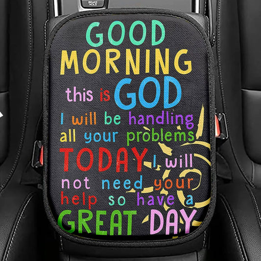 Good Morning This Is God I Will Be Handling All Your Problems Today Seat Box Cover, Christian Car Center Console Cover