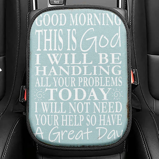 Good Morning This Is God I Will Be Handling All Your Problems Today Seat Box Cover, Religious Car Center Console Cover