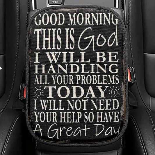 Good Morning This Is God I Will Be Handling All Your Problems Today Seat Box Cover, Scripture Car Center Console Cover