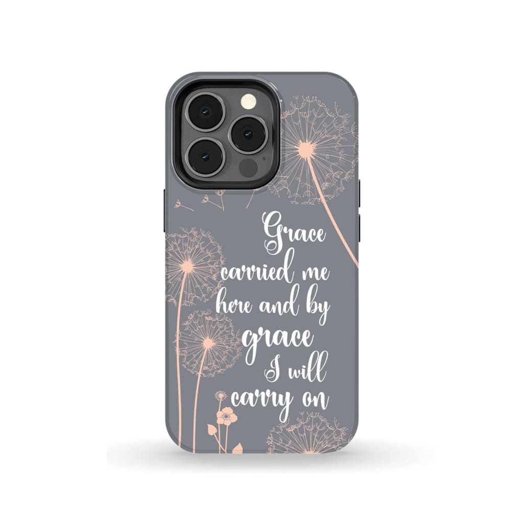 Grace Carried Me Here And By Grace I Will Carry On Phone Case - Christian Phone Cases - Religious Phone Case