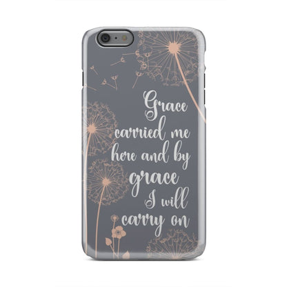 Grace Carried Me Here And By Grace I Will Carry On Phone Case - Christian Phone Cases - Religious Phone Case