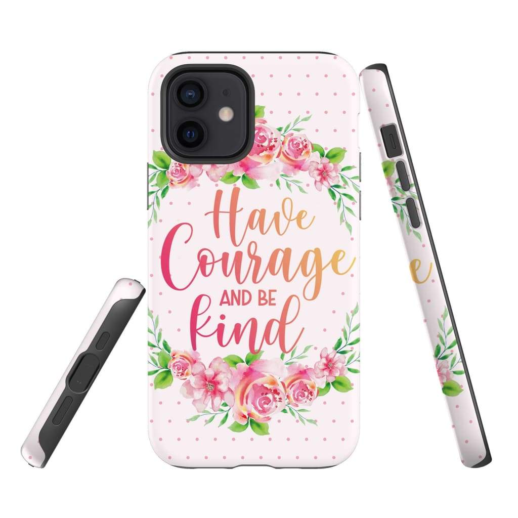 Have Courage And Be Kind Phone Case - Christian Phone Cases - Religious Phone Case