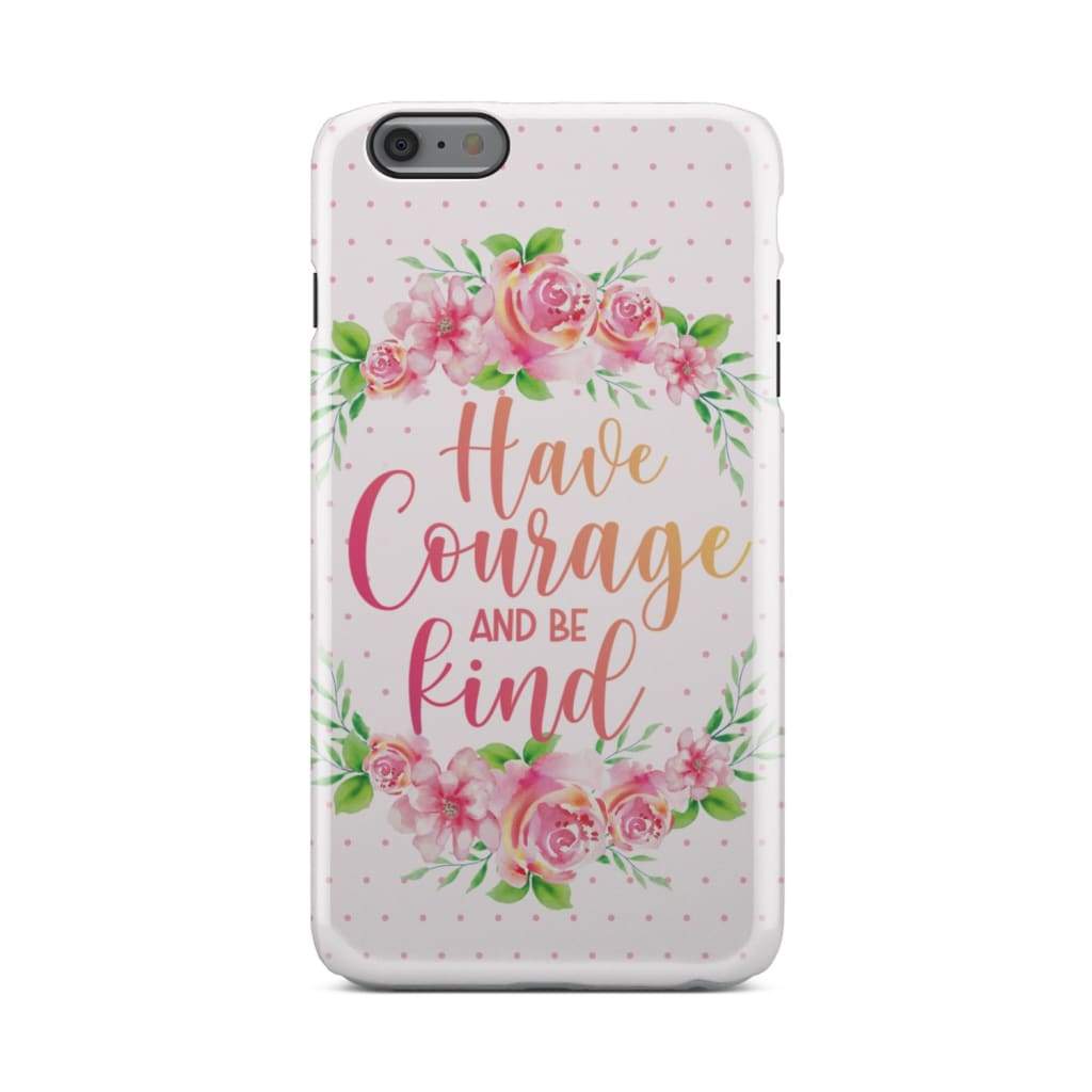 Have Courage And Be Kind Phone Case - Christian Phone Cases - Religious Phone Case