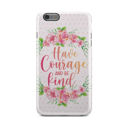 Have Courage And Be Kind Phone Case - Christian Phone Cases - Religious Phone Case
