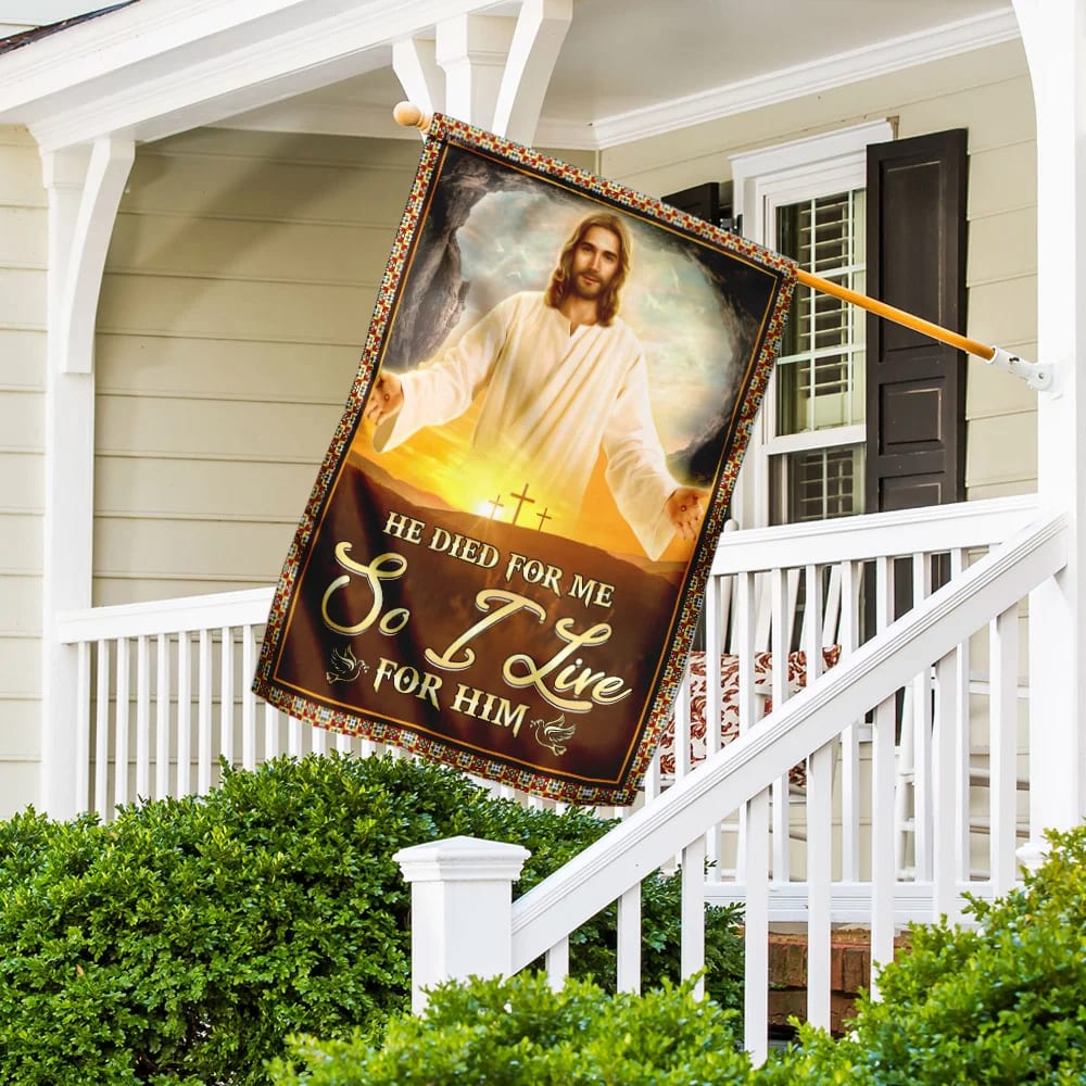 He Died For Me So I Live For Him Jesus Flag - Outdoor Christian House Flag - Christian Garden Flags