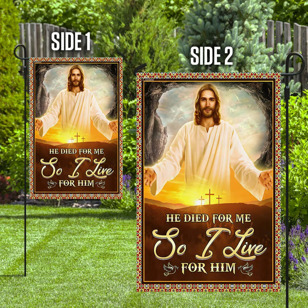 He Died For Me So I Live For Him Jesus Flag - Outdoor Christian House Flag - Christian Garden Flags