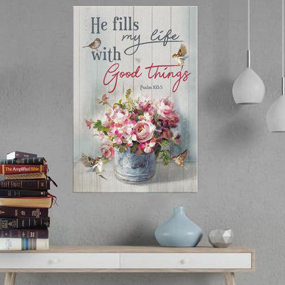 He Fills My Life With Good Things Psalm 1035 Canvas Wall Art - Christian Canvas Prints - Bible Verse Canvas