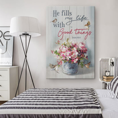 He Fills My Life With Good Things Psalm 1035 Canvas Wall Art - Christian Canvas Prints - Bible Verse Canvas