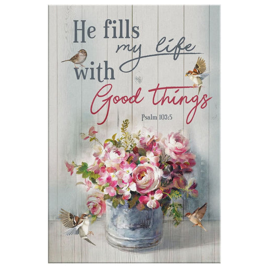He Fills My Life With Good Things Psalm 1035 Canvas Wall Art - Christian Canvas Prints - Bible Verse Canvas