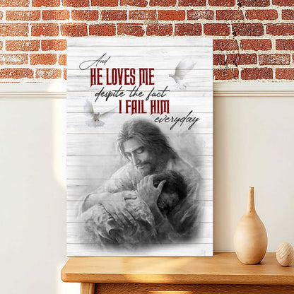 He Loves Me Despite The Fact I Fail Him Everyday Canvas Wall Art - Christian Canvas Prints - Bible Verse Canvas