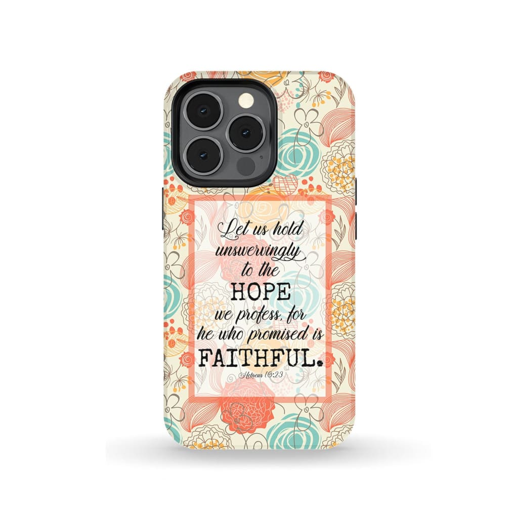 Hebrews 1023 Let Us Hold Unswervingly To The Hope We Profess Phone Case - Bible Verse Phone Cases - Iphone Samsung Phone Case