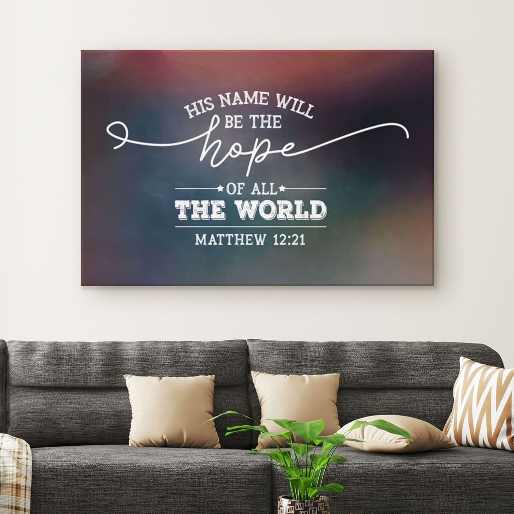 His Name Will Be The Hope Of All The World Matthew 1221 Canvas Wall Art - Christian Canvas - Faith Canvas