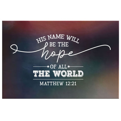 His Name Will Be The Hope Of All The World Matthew 1221 Canvas Wall Art - Christian Canvas - Faith Canvas