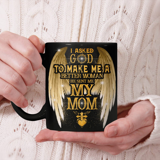 I Asked God To Make Me A Better Woman He Sent Me My Mom, Mom Mug