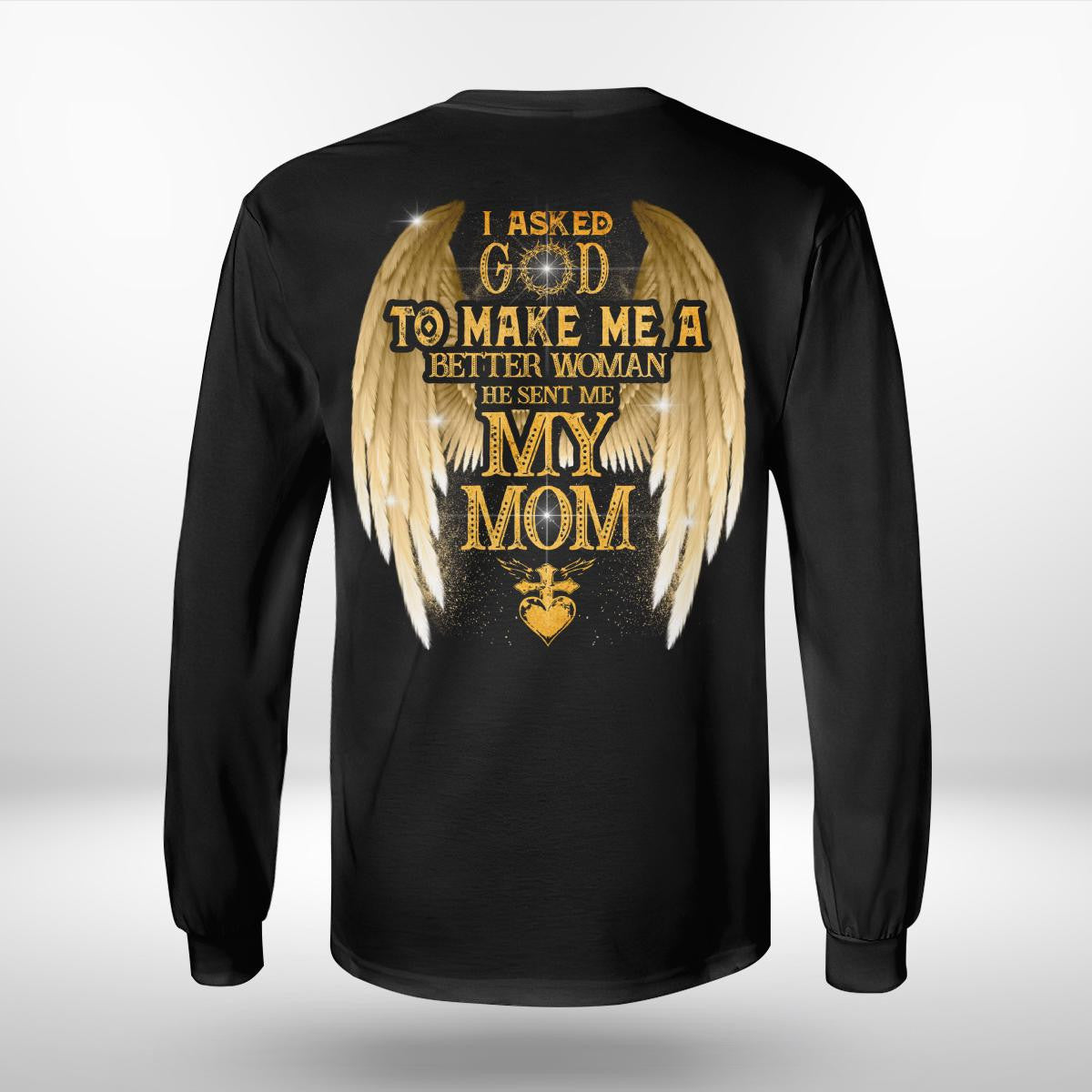 I Asked God To Make Me A Better Woman He Sent Me My Mom, Mom T-Shirt