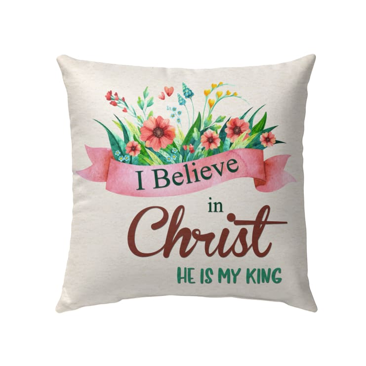 I Believe In Christ He Is My King Christian Pillow