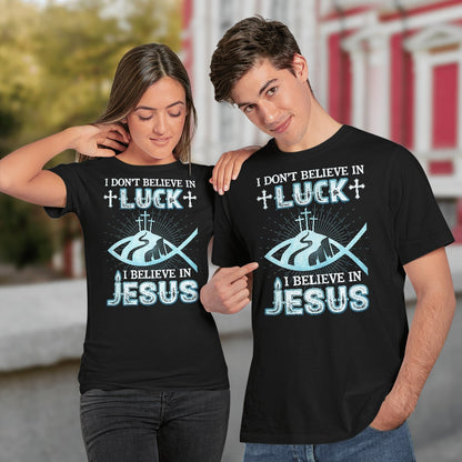 I Don't Believe In Luck I Believe In Jesus Sweatshirt Hoodie, Lord T-Shirt, God T-Shirt, Faith T-Shirt