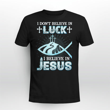 I Don't Believe In Luck I Believe In Jesus Sweatshirt Hoodie, Lord T-Shirt, God T-Shirt, Faith T-Shirt