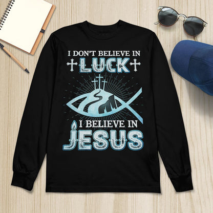 I Don't Believe In Luck I Believe In Jesus Sweatshirt Hoodie, Lord T-Shirt, God T-Shirt, Faith T-Shirt