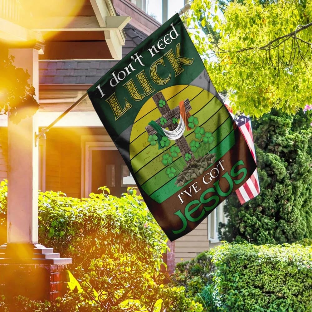 I Don't Need Luck I've Got Jesus Flag - Outdoor Christian House Flag - Christian Garden Flags