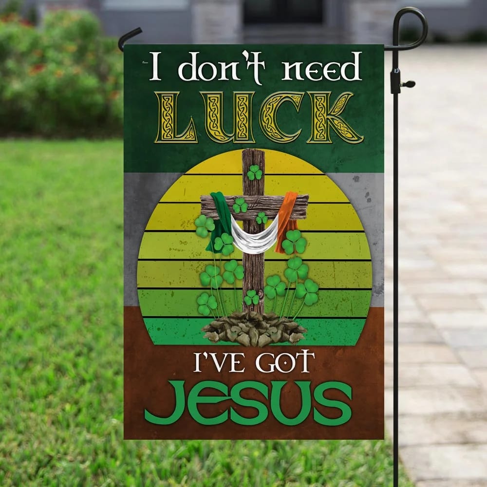 I Don't Need Luck I've Got Jesus Flag - Outdoor Christian House Flag - Christian Garden Flags