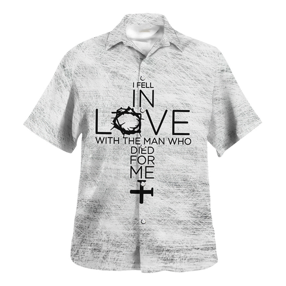 I Fell In Love With The Man Who Died For Me Hawaiian Shirt - Christian Hawaiian Shirt - Religious Hawaiian Shirts