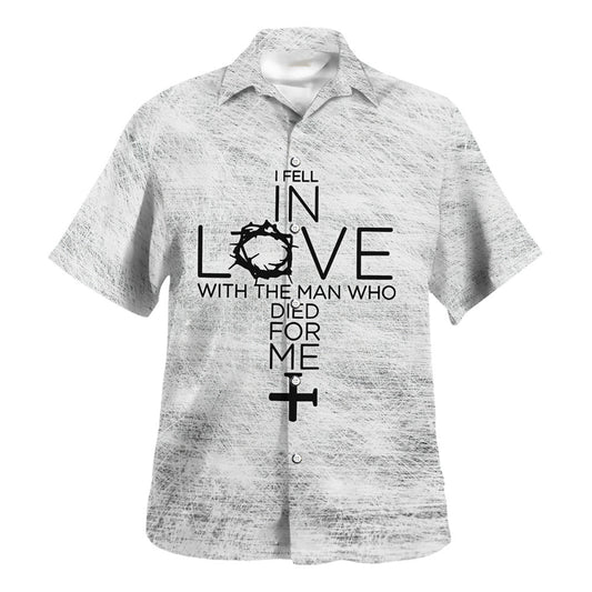 I Fell In Love With The Man Who Died For Me Hawaiian Shirt - Christian Hawaiian Shirt - Religious Hawaiian Shirts