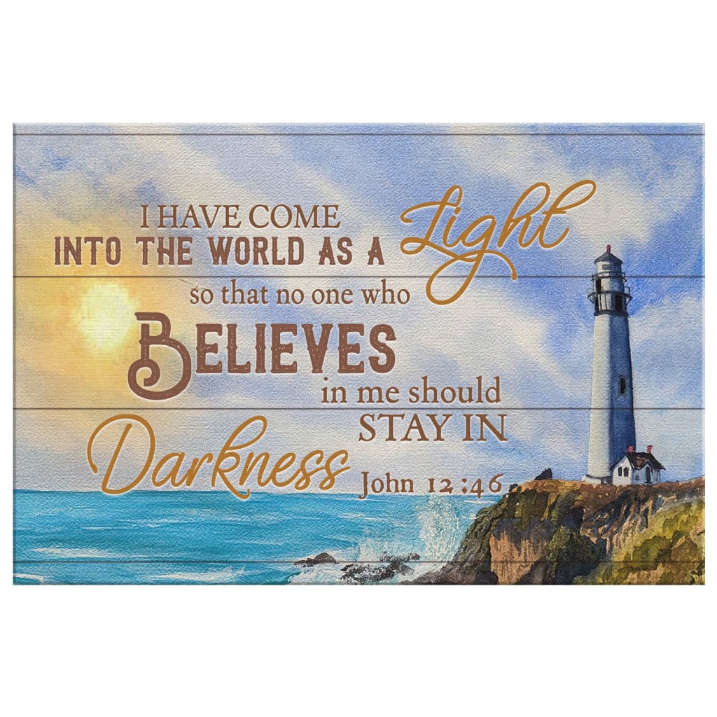 I Have Come Into The World As A Light John 1246 Canvas Wall Art - Christian Canvas - Faith Canvas