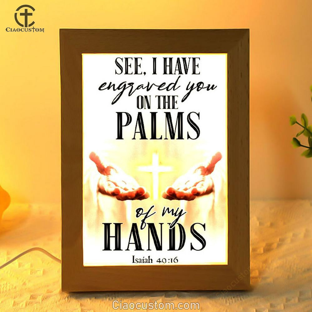 I Have Engraved You On The Palms Of My Hands Isaiah 4916 Frame Lamp Prints - Bible Verse Wooden Lamp - Scripture Night Light