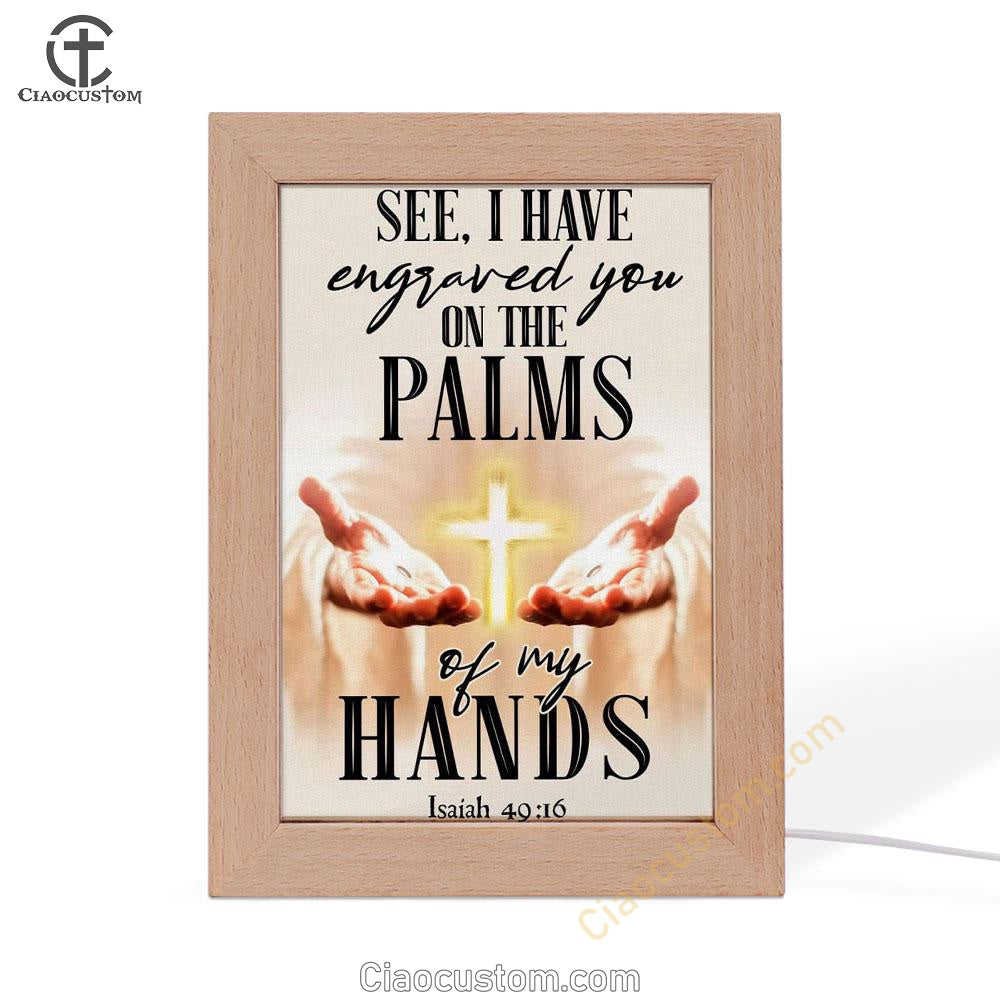 I Have Engraved You On The Palms Of My Hands Isaiah 4916 Frame Lamp Prints - Bible Verse Wooden Lamp - Scripture Night Light