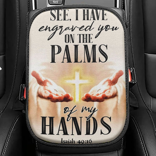 I Have Engraved You On The Palms Of My Hands Isaiah 4916 Seat Box Cover, Bible Verse Car Center Console Cover, Scripture Car Interior Accessories