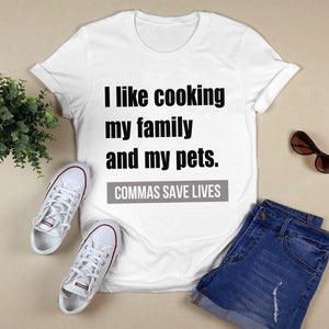 I Like Cooking My Family And My Pets, Commas Save Lives T-Shirt