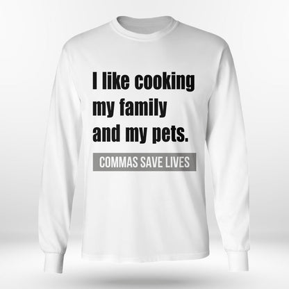 I Like Cooking My Family And My Pets, Commas Save Lives T-Shirt