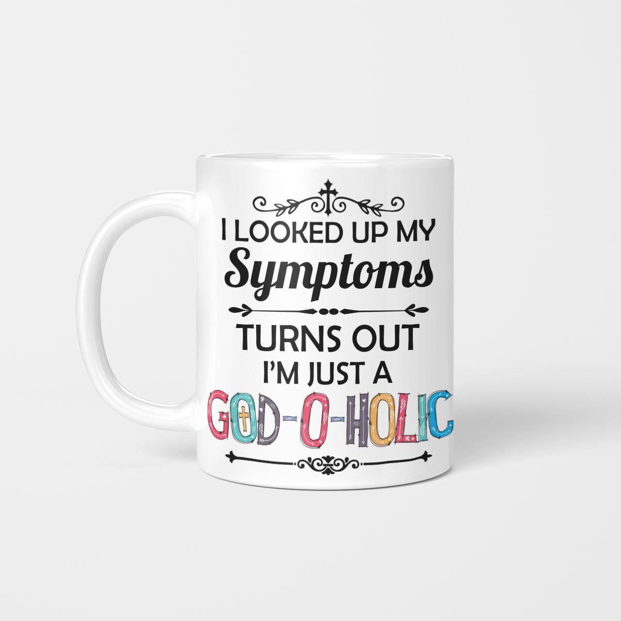 I Looked Up My Symptoms Turns Out I'm Just A God-O-Holic Mug, Jesus Mug, God Mug, Faith Mug