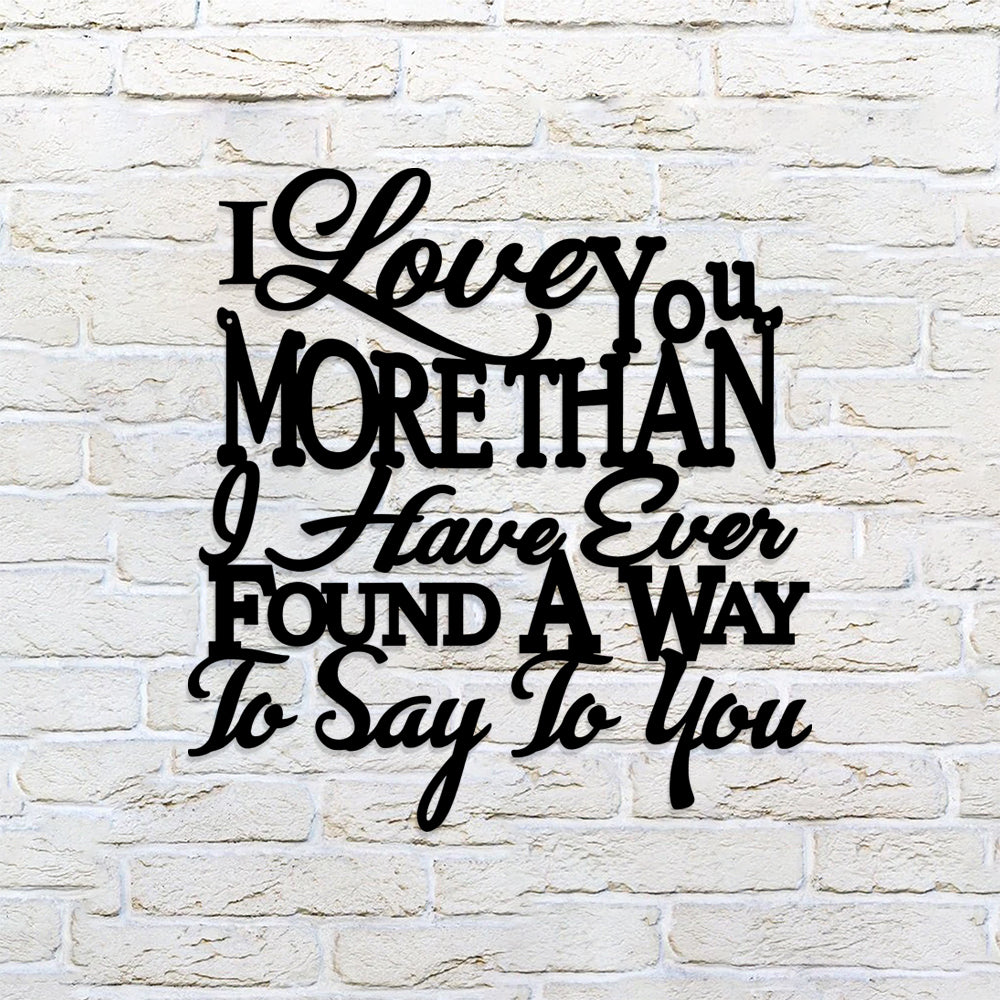 I Love You More Than I Have Ever Found A Way To Say To You Metal Sign - Christian Metal Wall Art