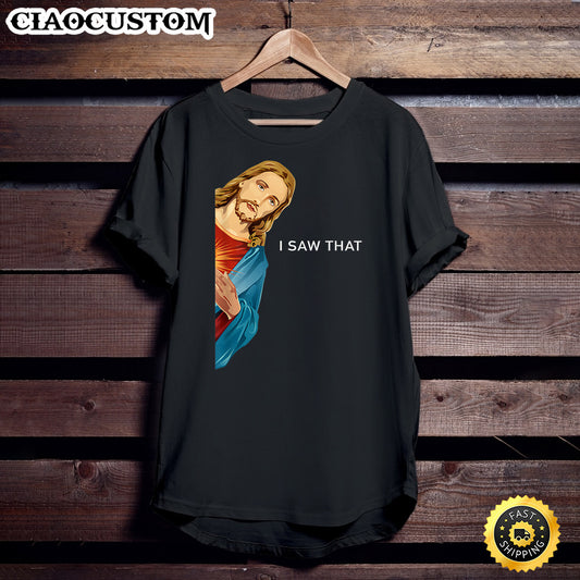 I Saw That Funny Jesus Men Women Gift T-Shirt - Christian Shirt