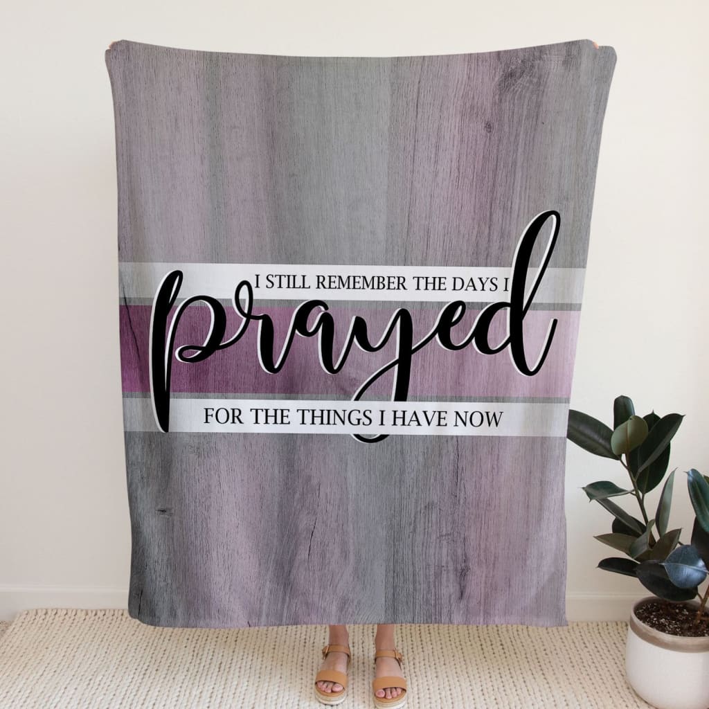 I Still Remember The Days I Prayed For The Things I Have Now 2 Fleece Blanket - Christian Blanket - Bible Verse Blanket