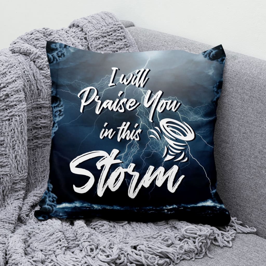 I Will Praise You In This Storm Christian Pillow