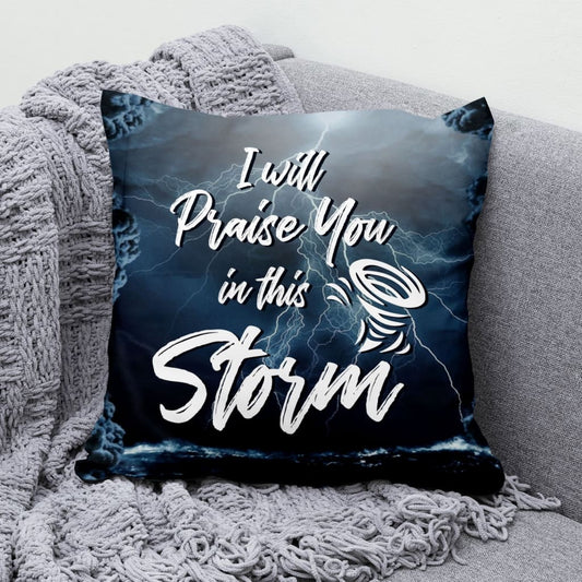 I Will Praise You In This Storm Christian Pillow
