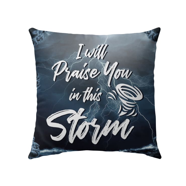 I Will Praise You In This Storm Christian Pillow