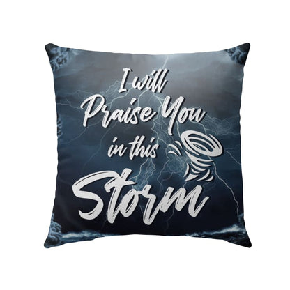 I Will Praise You In This Storm Christian Pillow